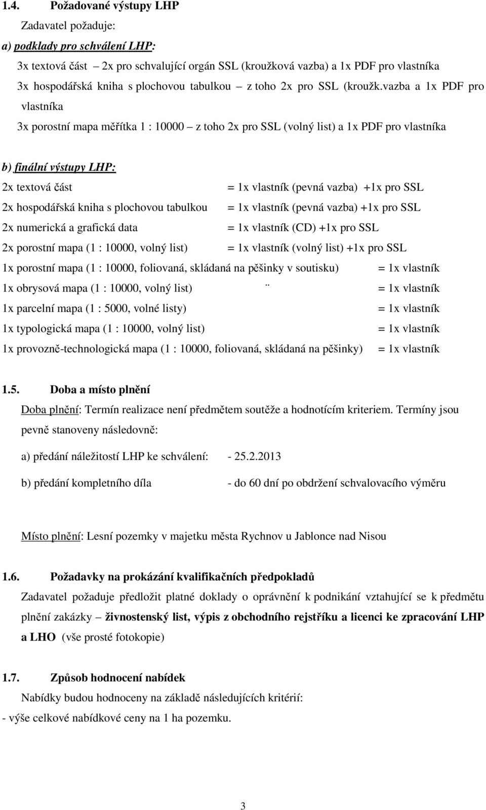 vazba a 1x PDF pro vlastníka 3x porostní mapa měřítka 1 : 10000 z toho 2x pro SSL (volný list) a 1x PDF pro vlastníka b) finální výstupy LHP: 2x textová část = 1x vlastník (pevná vazba) +1x pro SSL