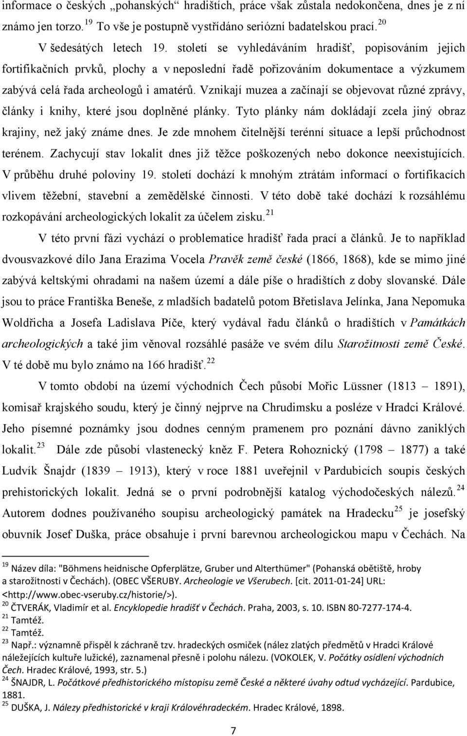 Vznikají muzea a začínají se objevovat různé zprávy, články i knihy, které jsou doplněné plánky. Tyto plánky nám dokládají zcela jiný obraz krajiny, než jaký známe dnes.