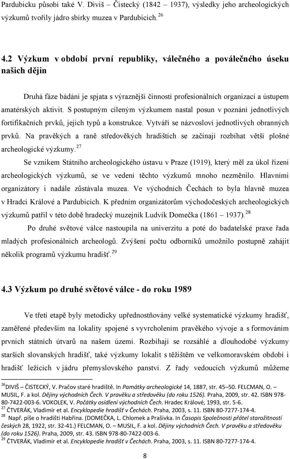 S postupným cíleným výzkumem nastal posun v poznání jednotlivých fortifikačních prvků, jejich typů a konstrukce. Vytváří se názvosloví jednotlivých obranných prvků.