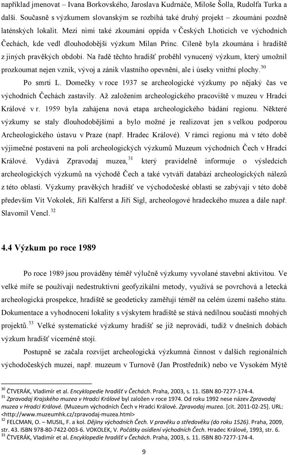 Na řadě těchto hradišť proběhl vynucený výzkum, který umožnil prozkoumat nejen vznik, vývoj a zánik vlastního opevnění, ale i úseky vnitřní plochy. 30 Po smrti L.