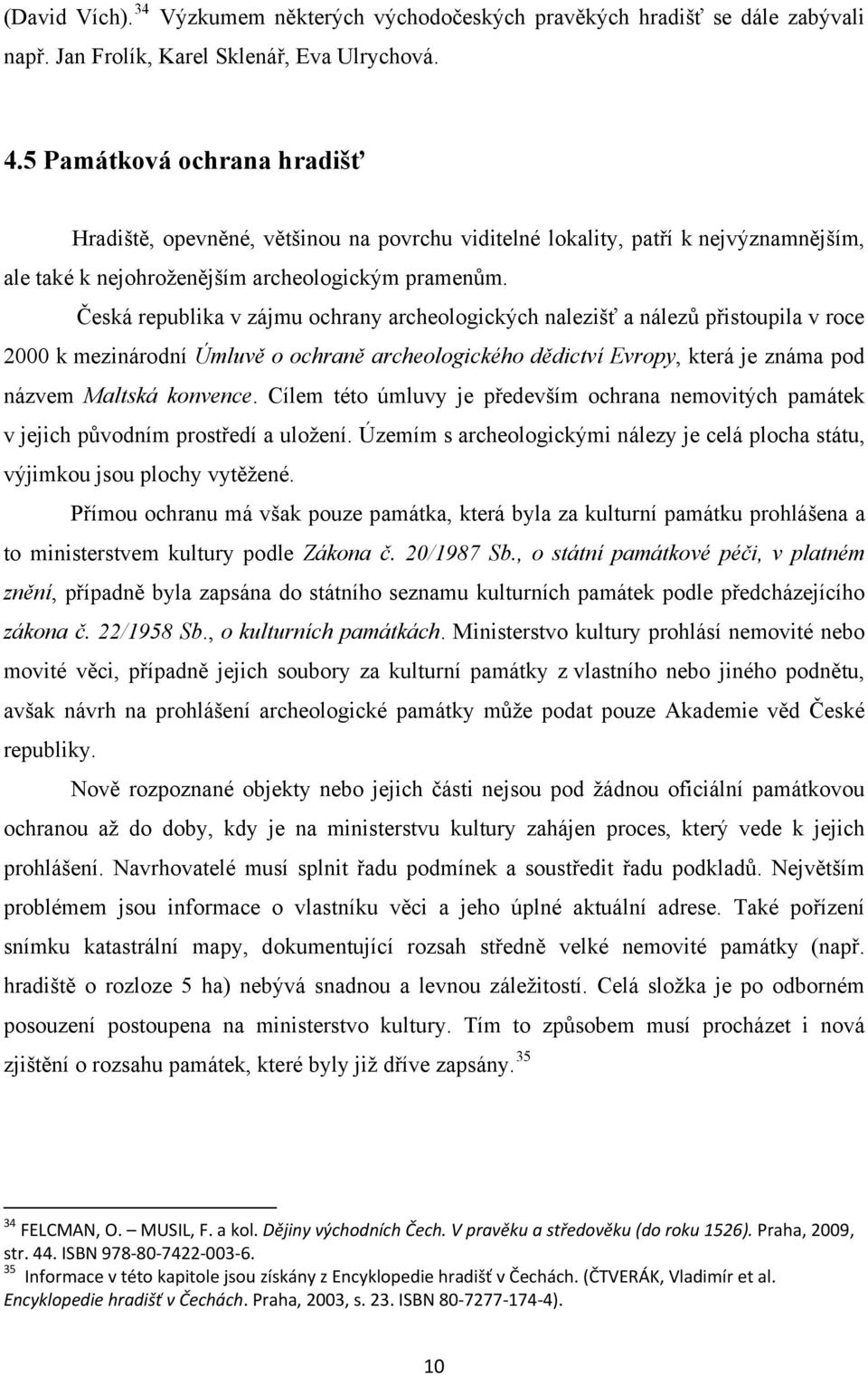 Česká republika v zájmu ochrany archeologických nalezišť a nálezů přistoupila v roce 2000 k mezinárodní Úmluvě o ochraně archeologického dědictví Evropy, která je známa pod názvem Maltská konvence.