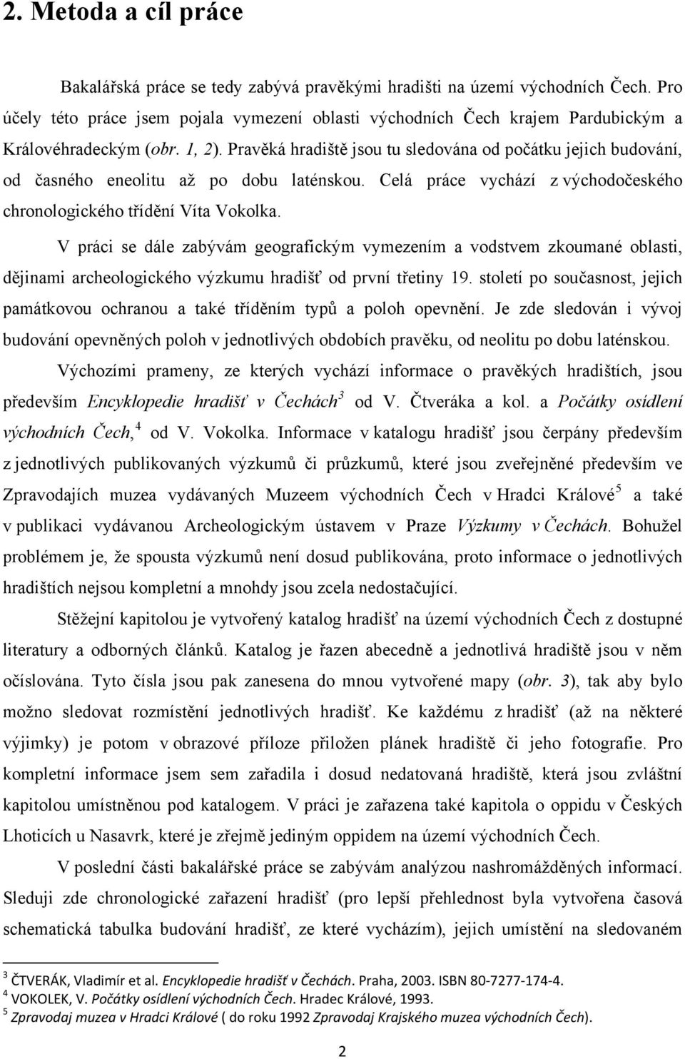 Pravěká hradiště jsou tu sledována od počátku jejich budování, od časného eneolitu až po dobu laténskou. Celá práce vychází z východočeského chronologického třídění Víta Vokolka.