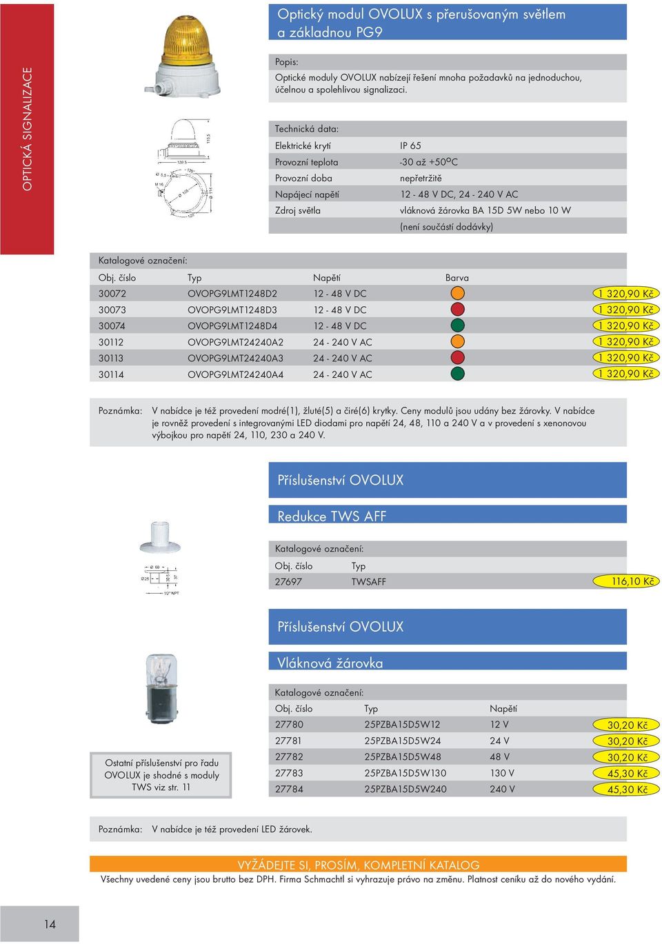 číslo Typ Napětí Barva 30072 OVOPG9LMT1248D2 12-48 V DC 30073 OVOPG9LMT1248D3 12-48 V DC 30074 OVOPG9LMT1248D4 12-48 V DC 30112 OVOPG9LMT24240A2 24-240 V AC 30113 OVOPG9LMT24240A3 24-240 V AC 30114