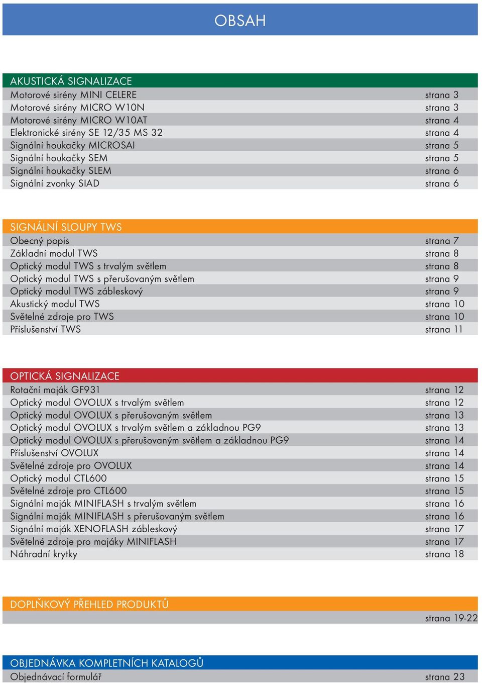 s trvalým světlem strana 8 Optický modul TWS s přerušovaným světlem strana 9 Optický modul TWS zábleskový strana 9 Akustický modul TWS strana 10 Světelné zdroje pro TWS strana 10 Příslušenství TWS