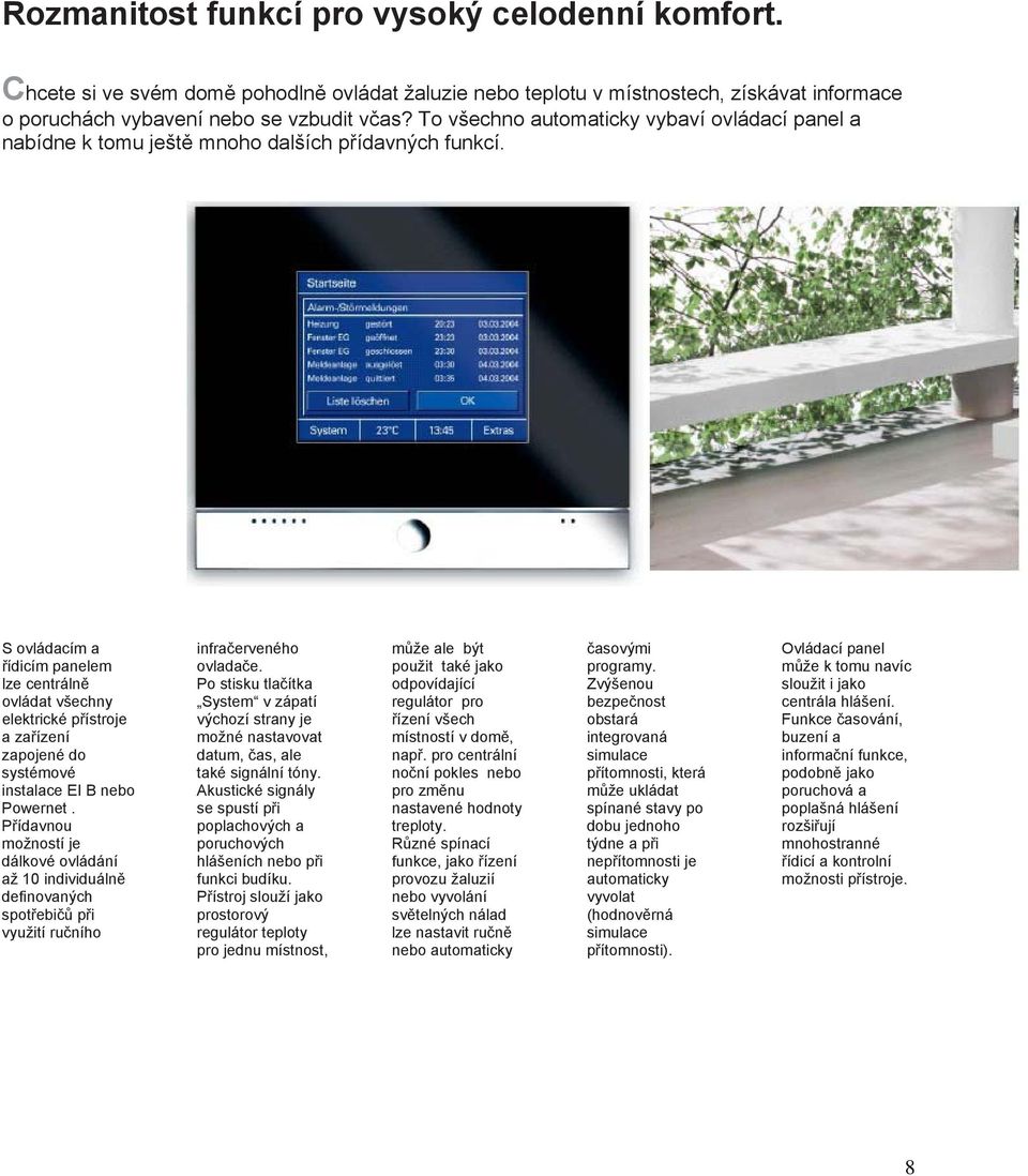 S ovládacím a řídicím panelem lze centrálně ovládat všechny elektrické přístroje a zařízení zapojené do systémové instalace EI B nebo Powernet.