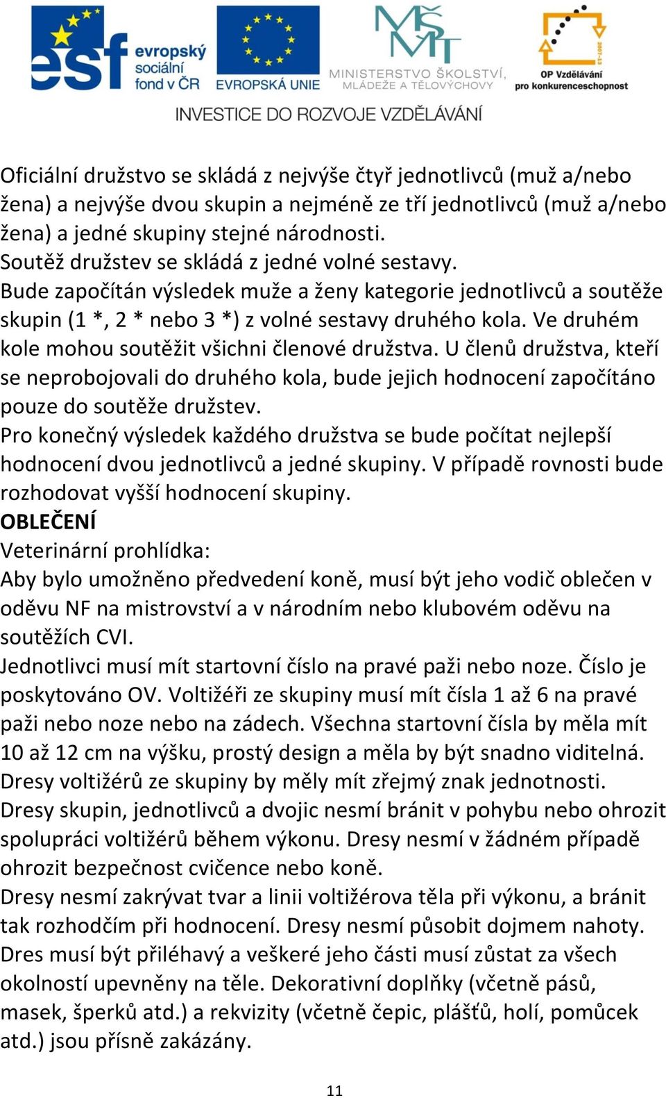 Ve druhém kole mohou soutěžit všichni členové družstva. U členů družstva, kteří se neprobojovali do druhého kola, bude jejich hodnocení započítáno pouze do soutěže družstev.