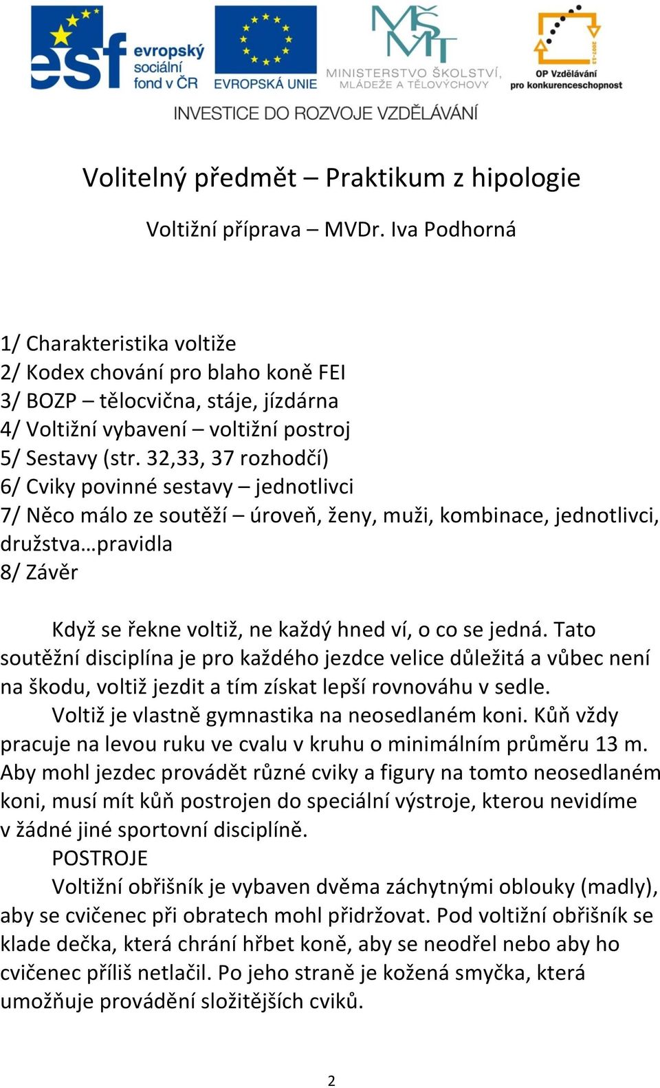 32,33, 37 rozhodčí) 6/ Cviky povinné sestavy jednotlivci 7/ Něco málo ze soutěží úroveň, ženy, muži, kombinace, jednotlivci, družstva pravidla 8/ Závěr Když se řekne voltiž, ne každý hned ví, o co se