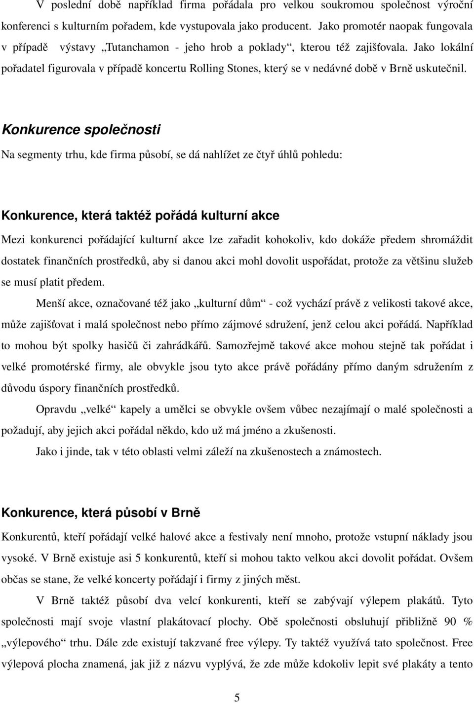 Jako lokální pořadatel figurovala v případě koncertu Rolling Stones, který se v nedávné době v Brně uskutečnil.