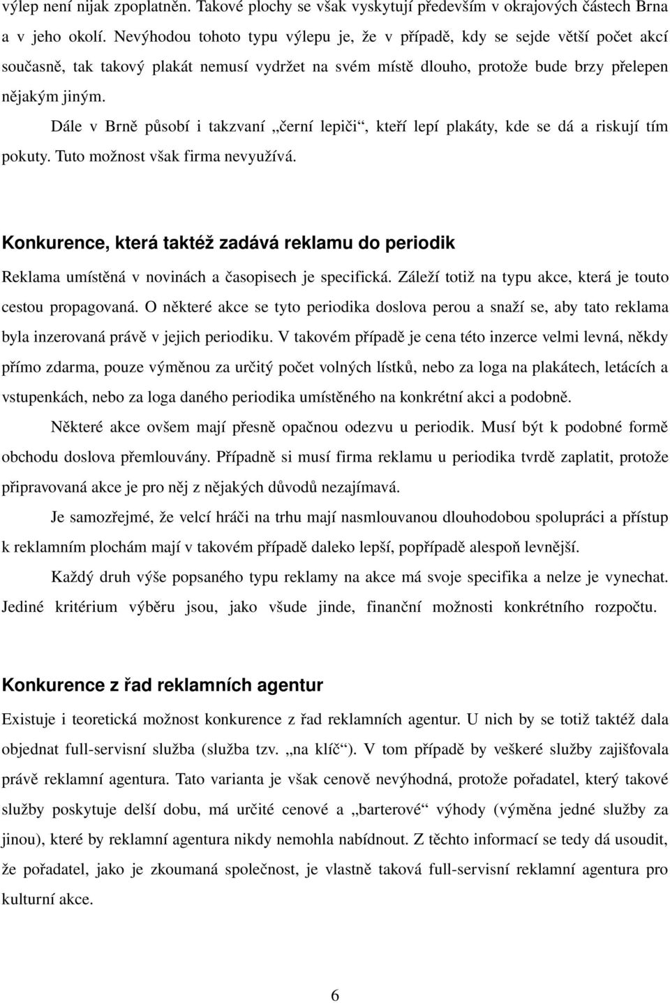 Dále v Brně působí i takzvaní černí lepiči, kteří lepí plakáty, kde se dá a riskují tím pokuty. Tuto možnost však firma nevyužívá.