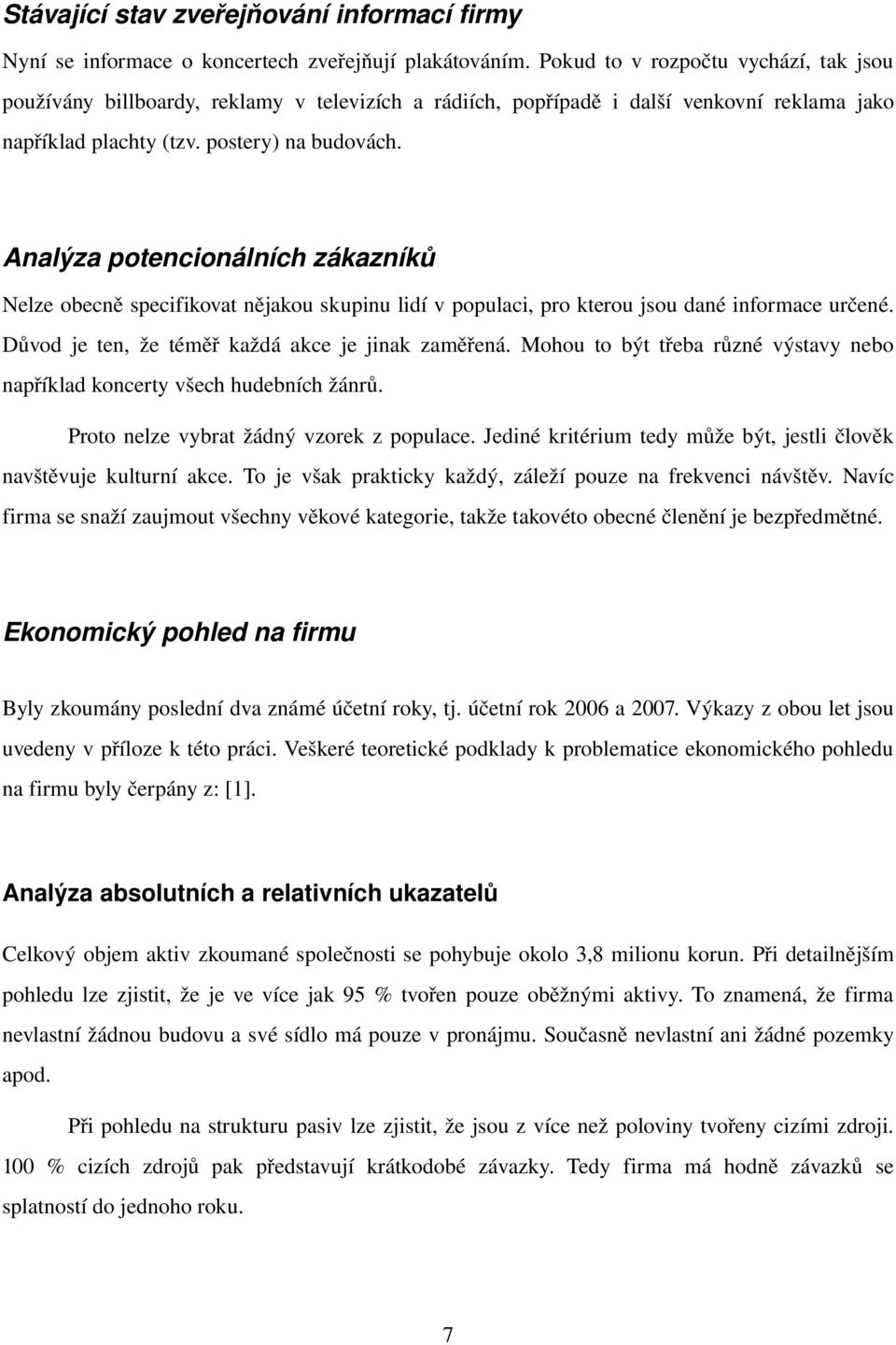 Analýza potencionálních zákazníků Nelze obecně specifikovat nějakou skupinu lidí v populaci, pro kterou jsou dané informace určené. Důvod je ten, že téměř každá akce je jinak zaměřená.