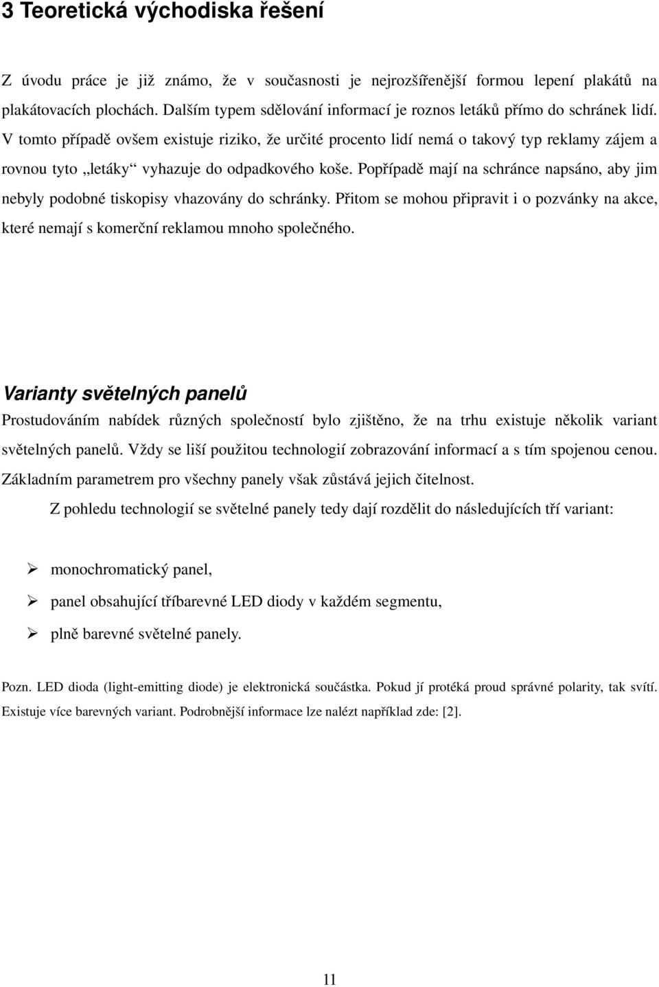 V tomto případě ovšem existuje riziko, že určité procento lidí nemá o takový typ reklamy zájem a rovnou tyto letáky vyhazuje do odpadkového koše.