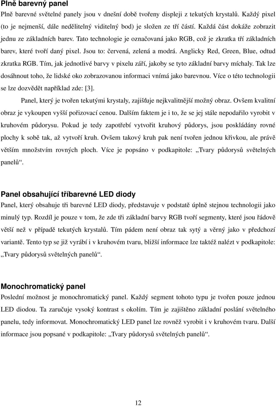 Anglicky Red, Green, Blue, odtud zkratka RGB. Tím, jak jednotlivé barvy v pixelu září, jakoby se tyto základní barvy míchaly.