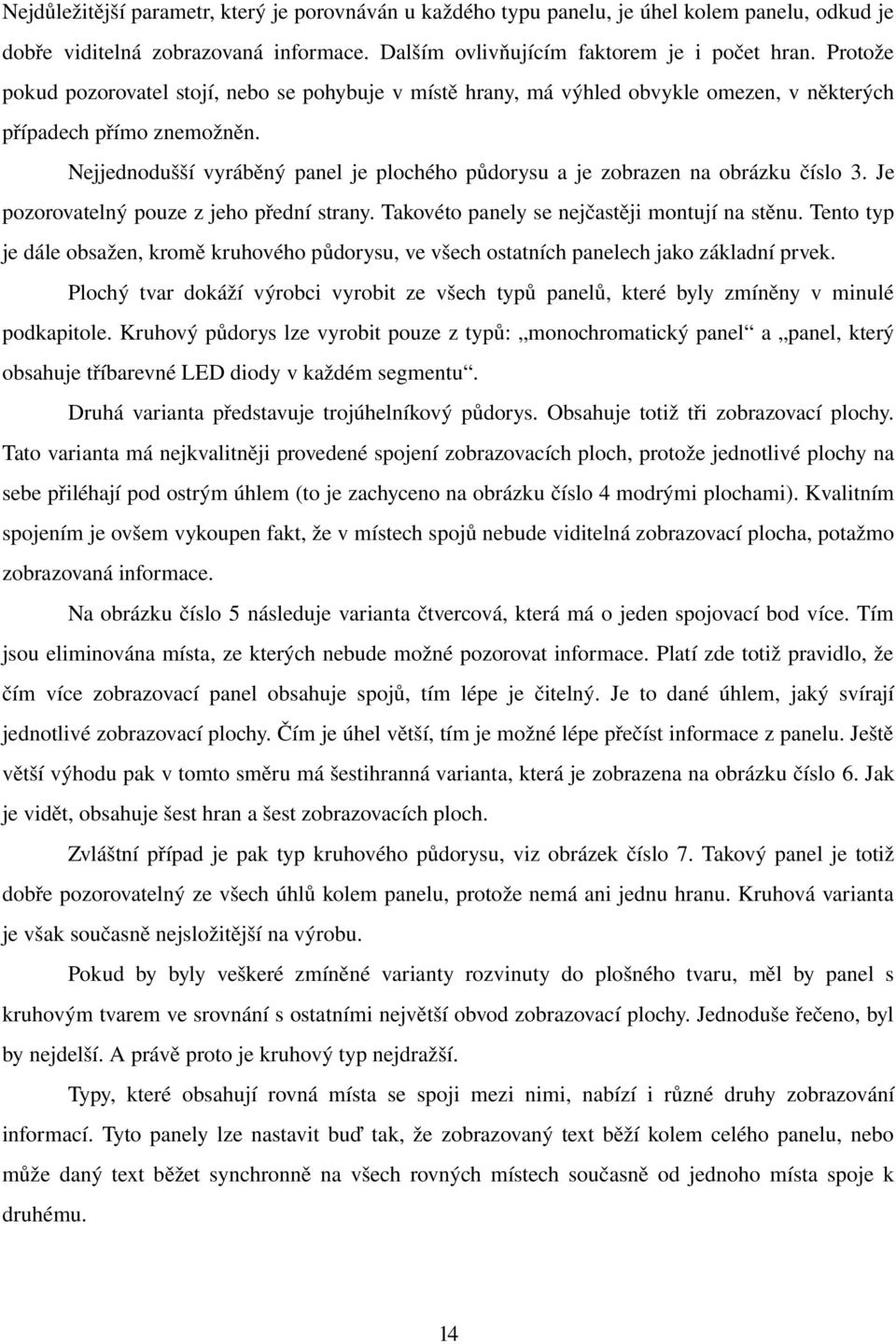 Nejjednodušší vyráběný panel je plochého půdorysu a je zobrazen na obrázku číslo 3. Je pozorovatelný pouze z jeho přední strany. Takovéto panely se nejčastěji montují na stěnu.