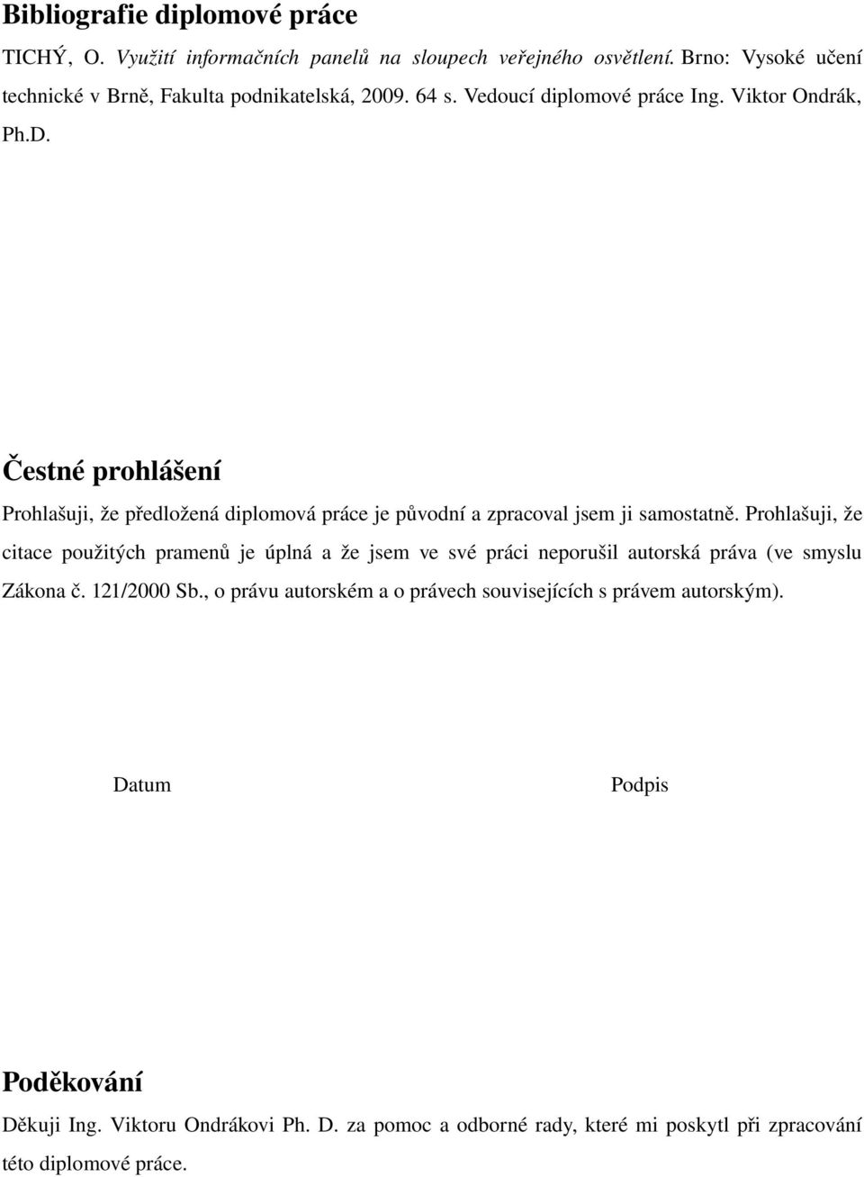 Prohlašuji, že citace použitých pramenů je úplná a že jsem ve své práci neporušil autorská práva (ve smyslu Zákona č. 121/2000 Sb.