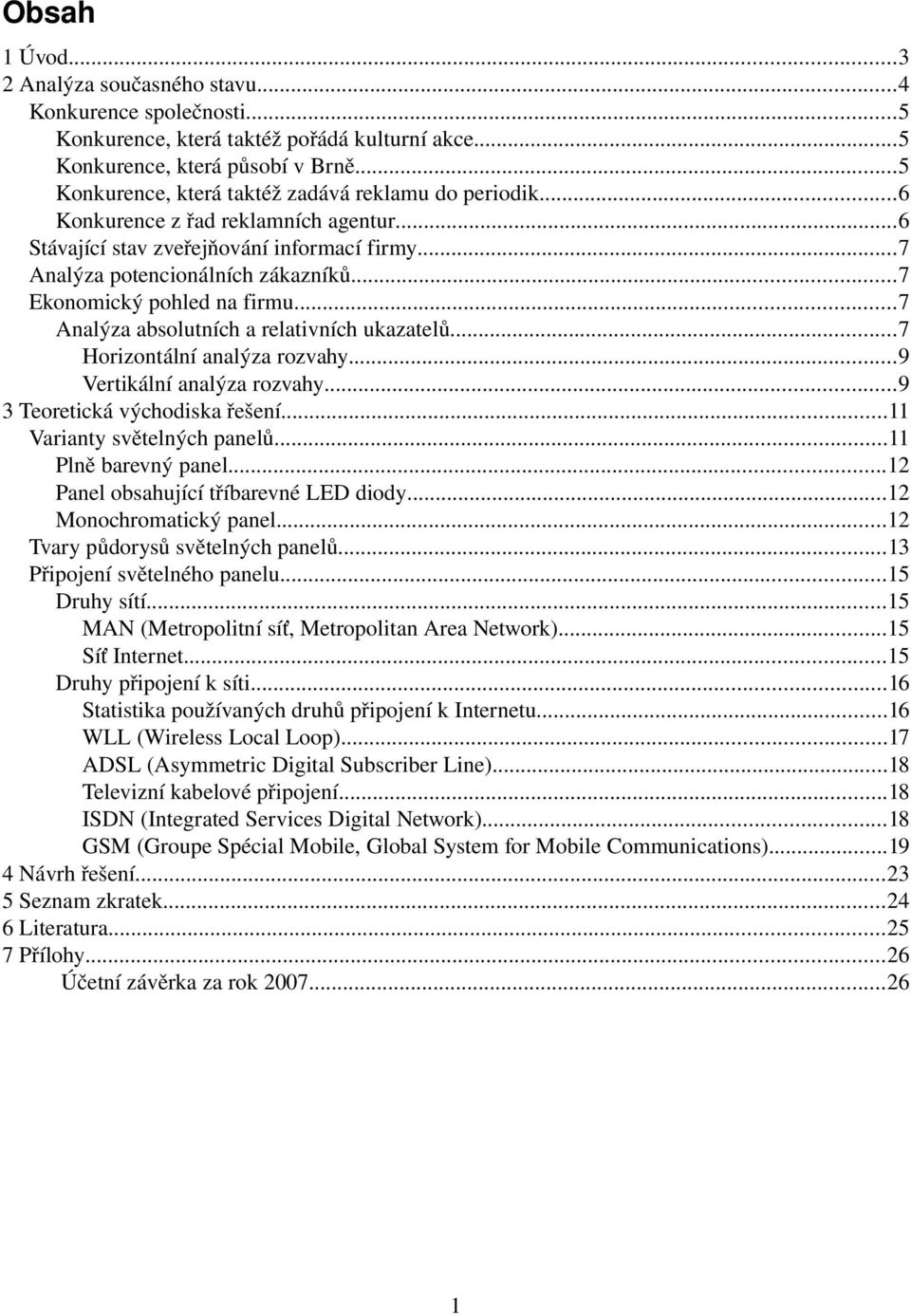 ..7 Ekonomický pohled na firmu...7 Analýza absolutních a relativních ukazatelů...7 Horizontální analýza rozvahy...9 Vertikální analýza rozvahy...9 3 Teoretická východiska řešení.