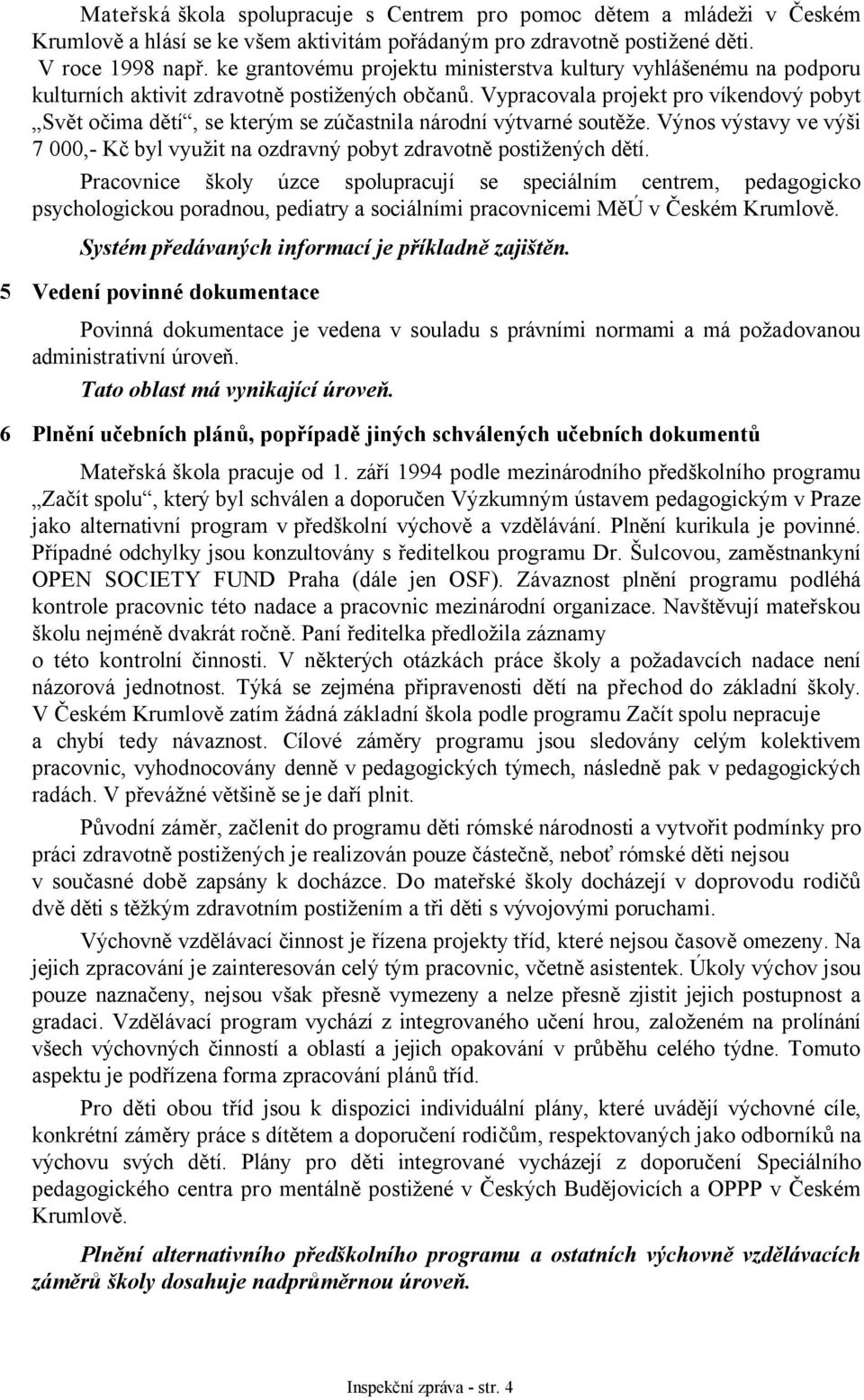 Vypracovala projekt pro víkendový pobyt Svět očima dětí, se kterým se zúčastnila národní výtvarné soutěže. Výnos výstavy ve výši 7 000,- Kč byl využit na ozdravný pobyt zdravotně postižených dětí.