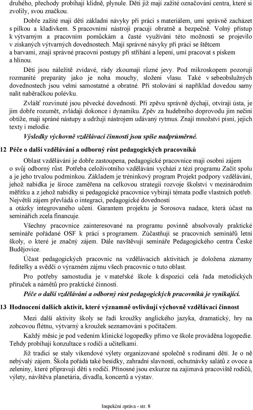 Volný přístup k výtvarným a pracovním pomůckám a časté využívání této možnosti se projevilo v získaných výtvarných dovednostech.