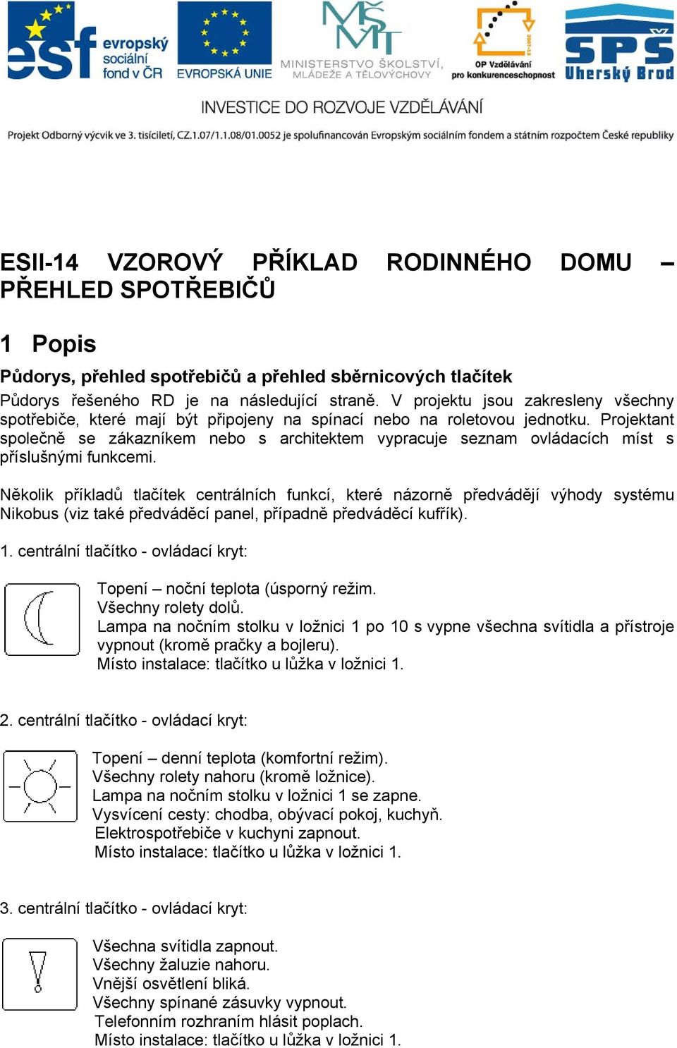 Projektant společně se zákazníkem nebo s architektem vypracuje seznam ovládacích míst s příslušnými funkcemi.