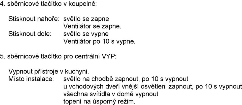 sběrnicové tlačítko pro centrální VYP: Vypnout přístroje v kuchyni.