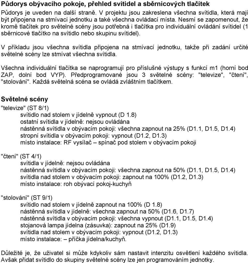 Nesmí se zapomenout, že kromě tlačítek pro světelné scény jsou potřebná i tlačítka pro individuální ovládání svítidel (1 sběrnicové tlačítko na svítidlo nebo skupinu svítidel).