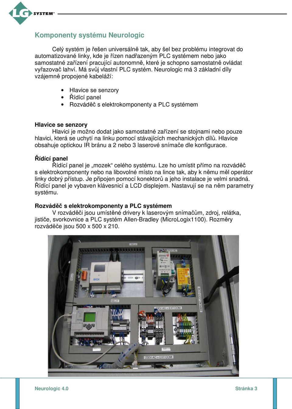 Neurologic má 3 základní díly vzájemně propojené kabeláží: Hlavice se senzory Řídící panel Rozváděč s elektrokomponenty a PLC systémem Hlavice se senzory Hlavici je možno dodat jako samostatné