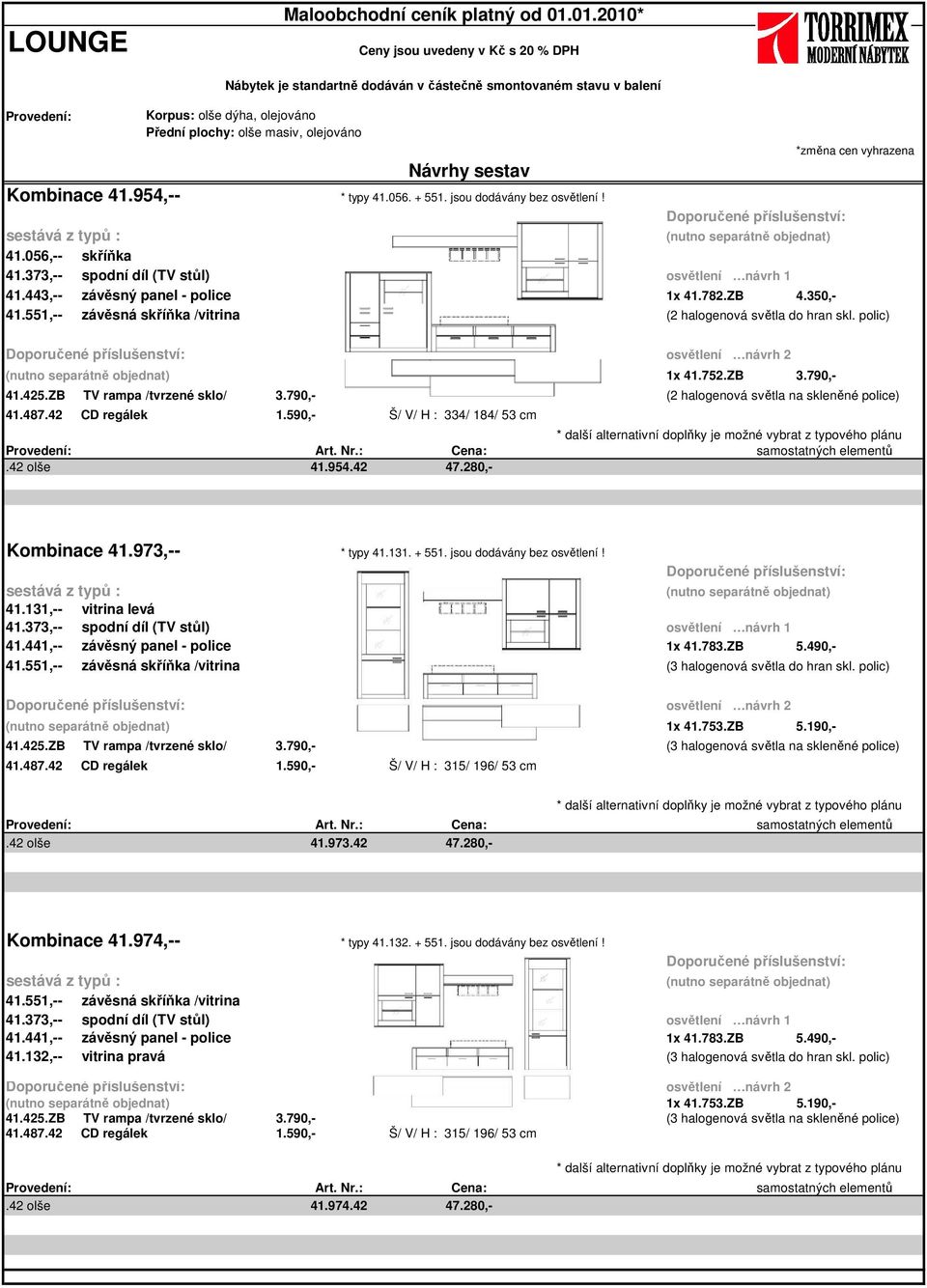 973,-- * typy 41.131. + 551. jsou dodávány bez osvětlení! 41.131,-- vitrina levá 41.441,-- závěsný panel - police 1x 41.783.ZB 5.490,- 41.