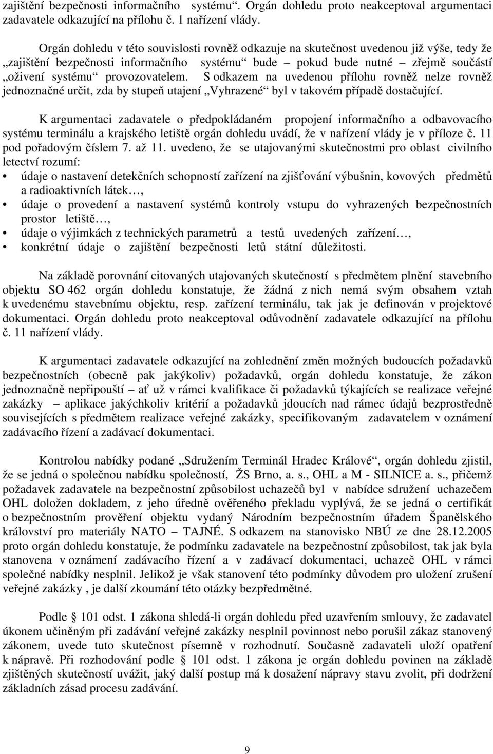 provozovatelem. S odkazem na uvedenou přílohu rovněž nelze rovněž jednoznačné určit, zda by stupeň utajení Vyhrazené byl v takovém případě dostačující.