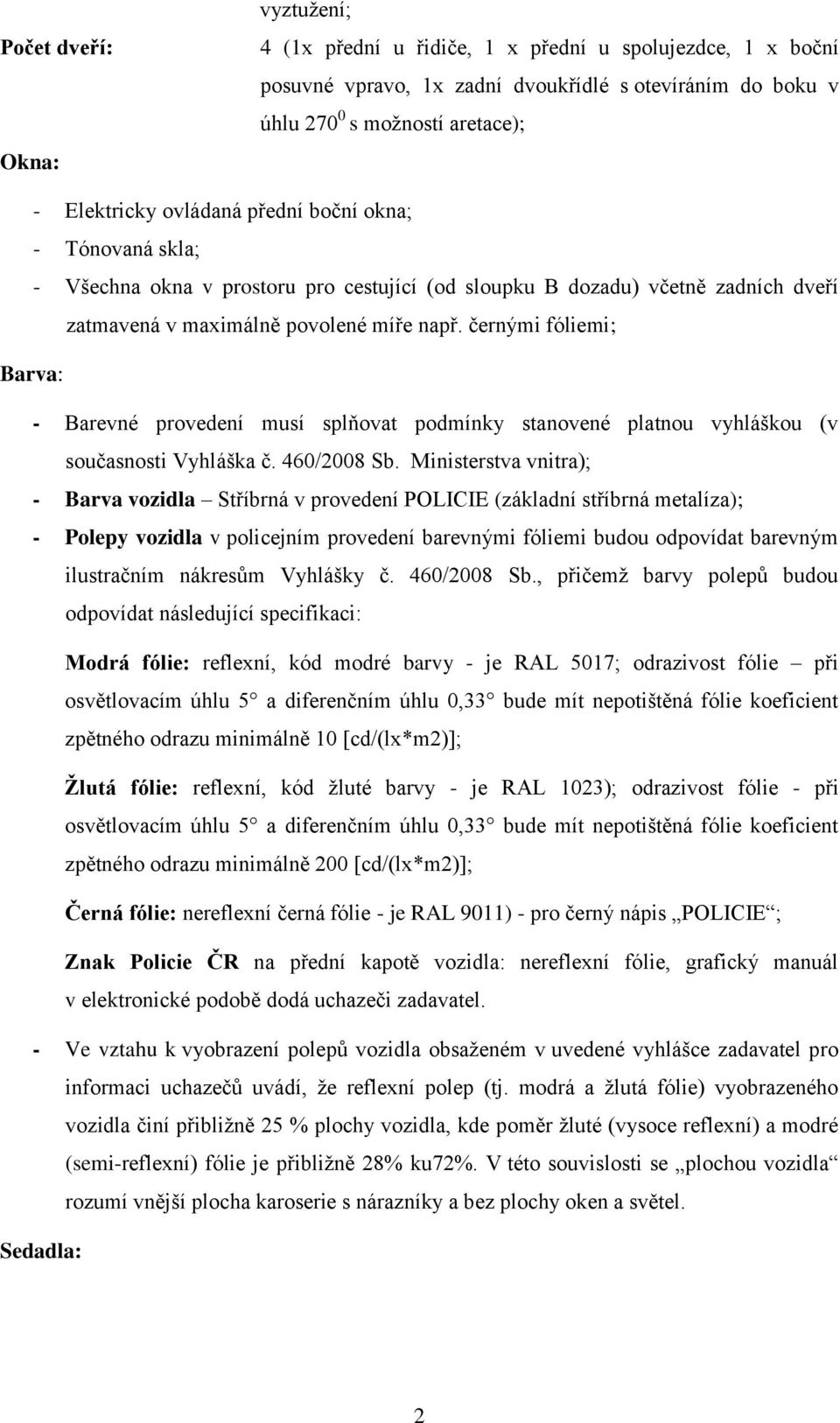 černými fóliemi; Barva: - Barevné provedení musí splňovat podmínky stanovené platnou vyhláškou (v současnosti Vyhláška č. 460/2008 Sb.