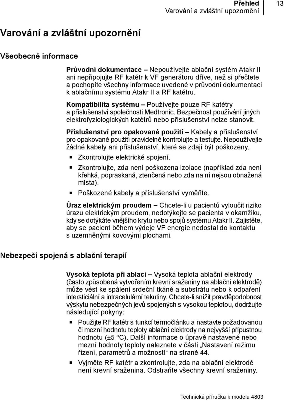 Kompatibilita systému Používejte pouze RF katétry apříslušenství společnosti Medtronic. Bezpečnost používání jiných elektrofyziologických katétrů nebo příslušenství nelze stanovit.