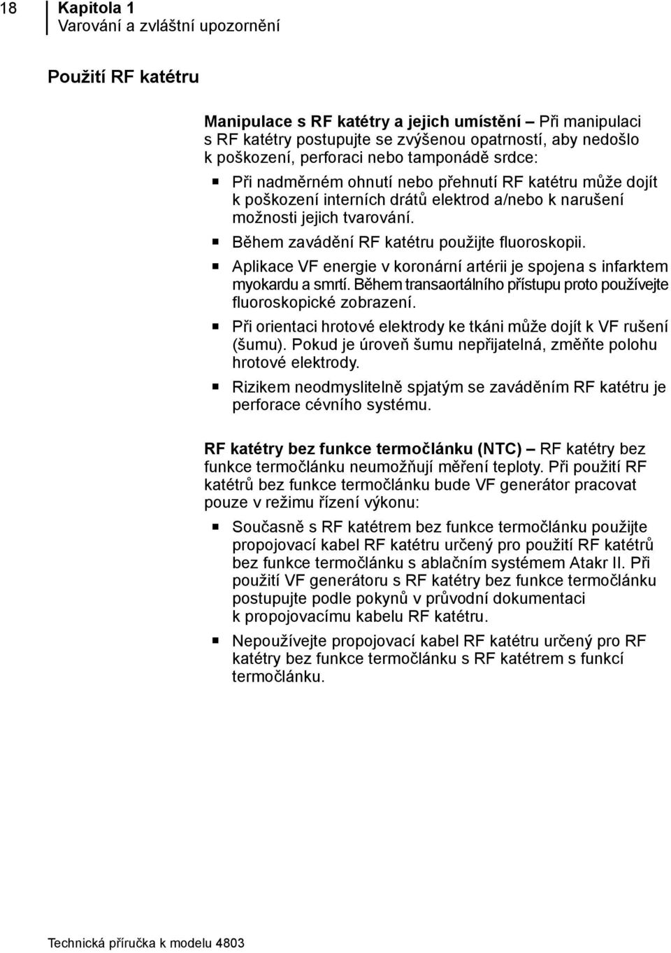 Během zavádění RF katétru použijte fluoroskopii. Aplikace VF energie v koronární artérii je spojena s infarktem myokardu a smrtí.