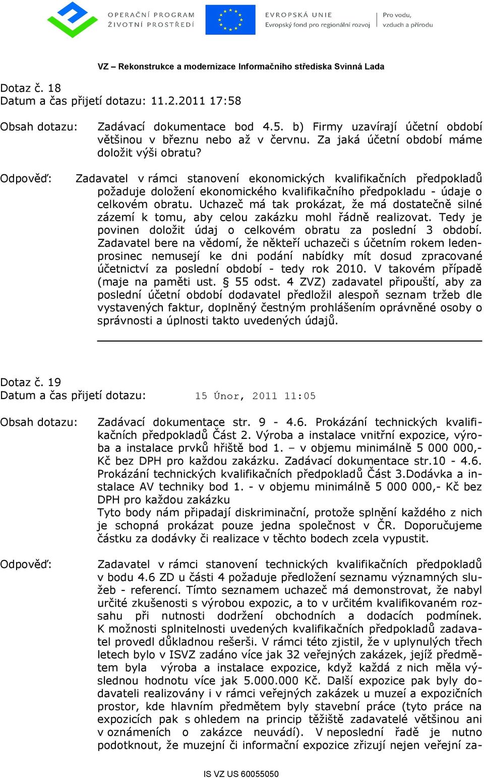 Uchazeč má tak prokázat, že má dostatečně silné zázemí k tomu, aby celou zakázku mohl řádně realizovat. Tedy je povinen doložit údaj o celkovém obratu za poslední 3 období.