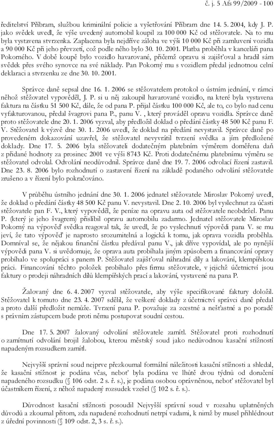 Platba proběhla v kanceláři pana Pokorného. V době koupě bylo vozidlo havarované, přičemž opravu si zajišťoval a hradil sám svědek přes svého synovce na své náklady.