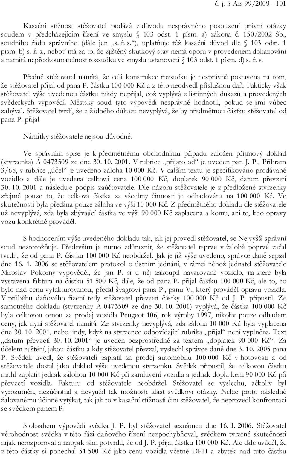 1 písm. d) s. ř. s. Předně stěžovatel namítá, že celá konstrukce rozsudku je nesprávně postavena na tom, že stěžovatel přijal od pana P. částku 100 000 Kč a z této neodvedl příslušnou daň.