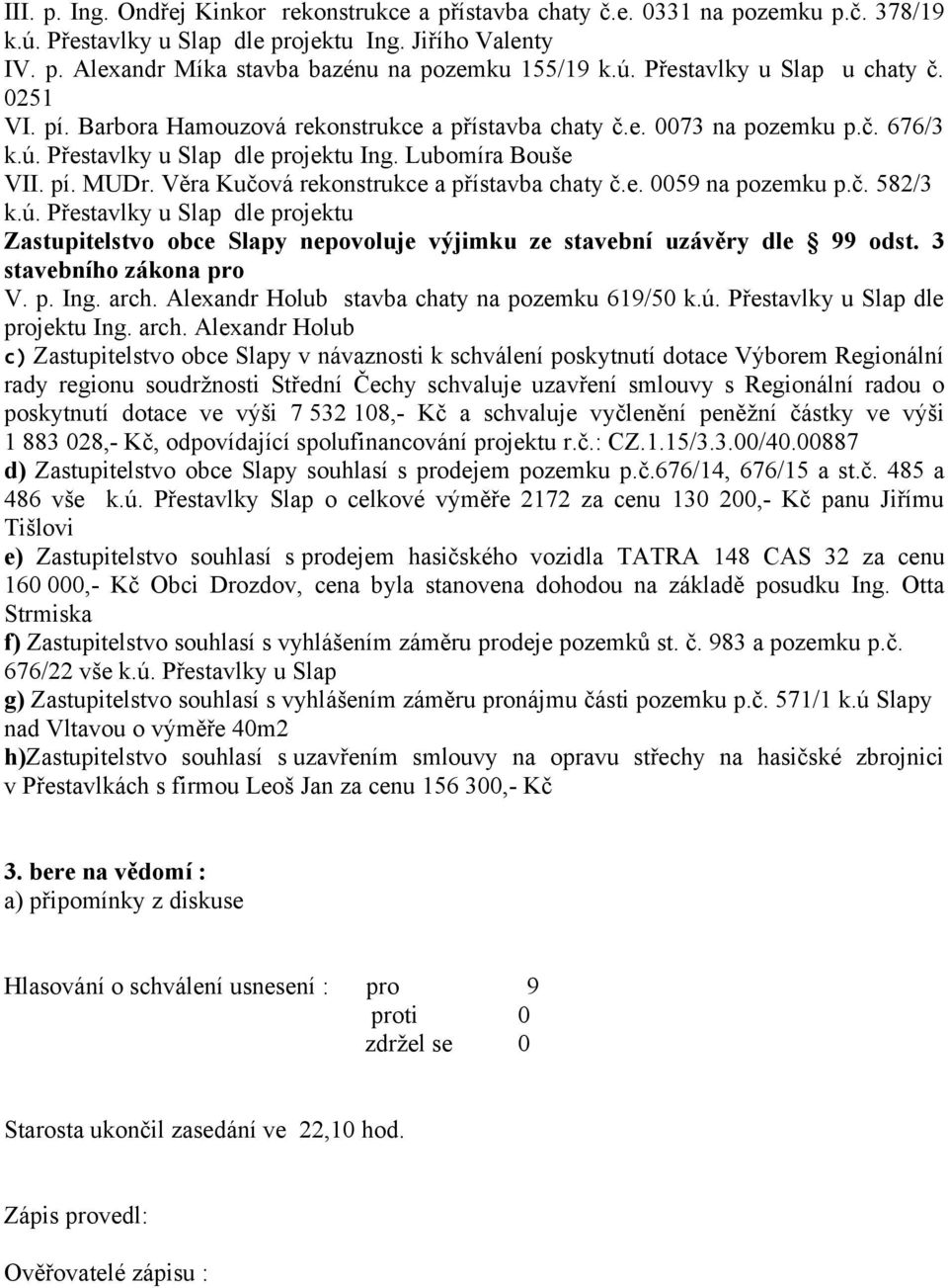 Věra Kučová rekonstrukce a přístavba chaty č.e. 0059 na pozemku p.č. 582/3 k.ú. Přestavlky u Slap dle projektu Zastupitelstvo obce Slapy nepovoluje výjimku ze stavební uzávěry dle 99 odst.