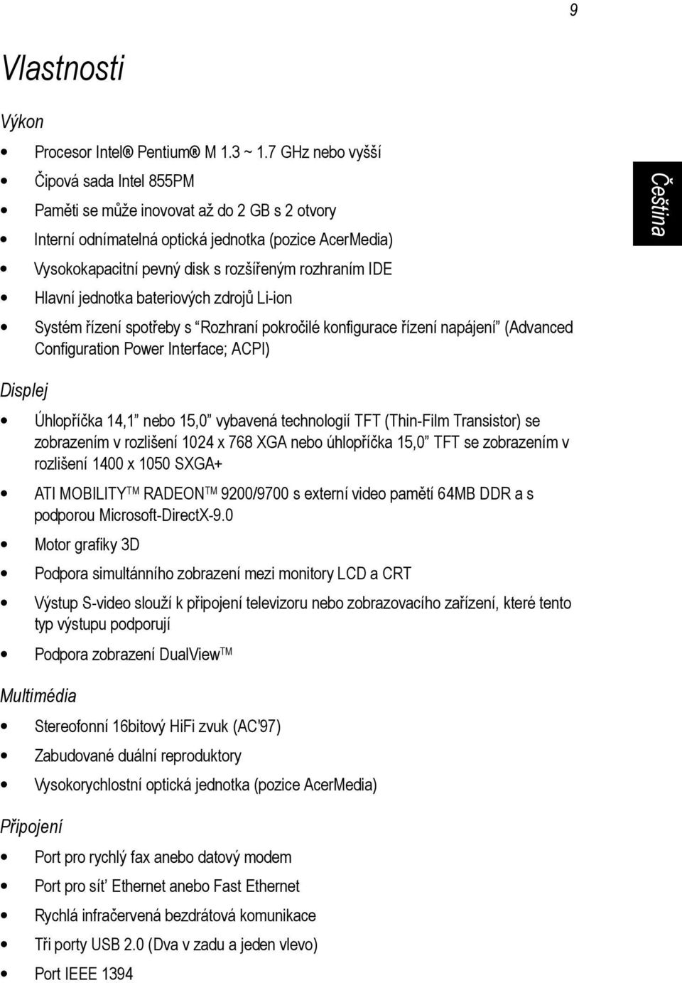 Hlavní jednotka bateriových zdrojů Li-ion Systém řízení spotřeby s Rozhraní pokročilé konfigurace řízení napájení (Advanced Configuration Power Interface; ACPI) English Displej Úhlopříčka 14,1 nebo