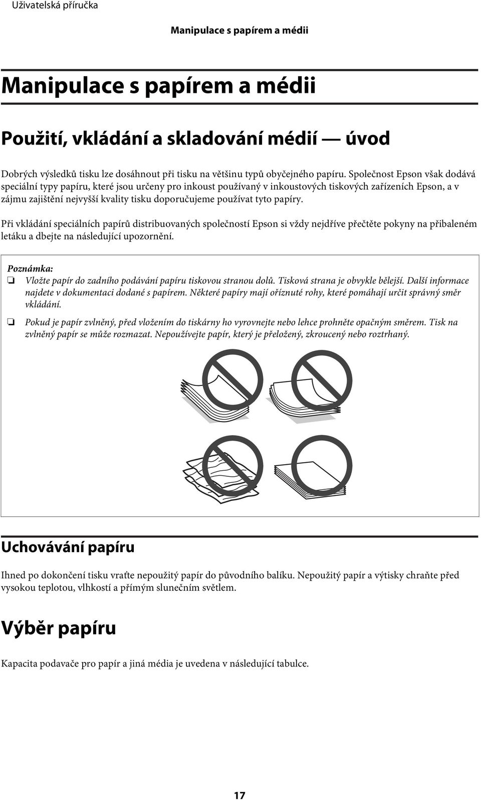 tyto papíry. Při vkládání speciálních papírů distribuovaných společností Epson si vždy nejdříve přečtěte pokyny na přibaleném letáku a dbejte na následující upozornění.