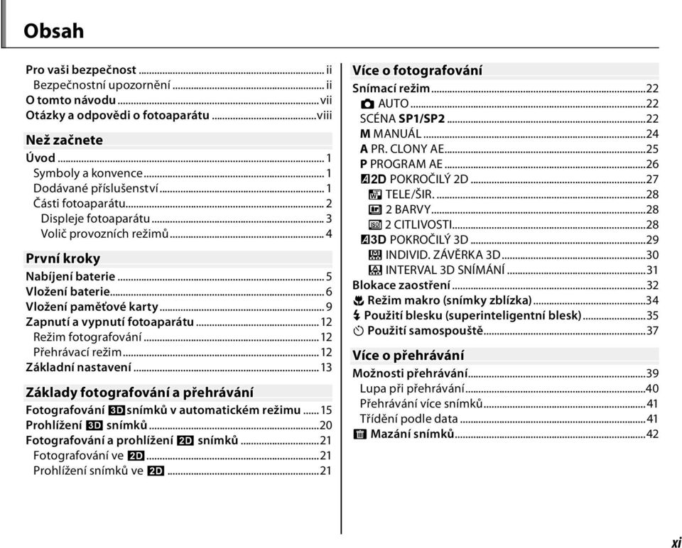 ..12 Režim fotografování...12 Přehrávací režim...12 Základní nastavení...13 Základy fotografování a přehrávání Fotografování Csnímků v automatickém režimu...15 Prohlížení C snímků.