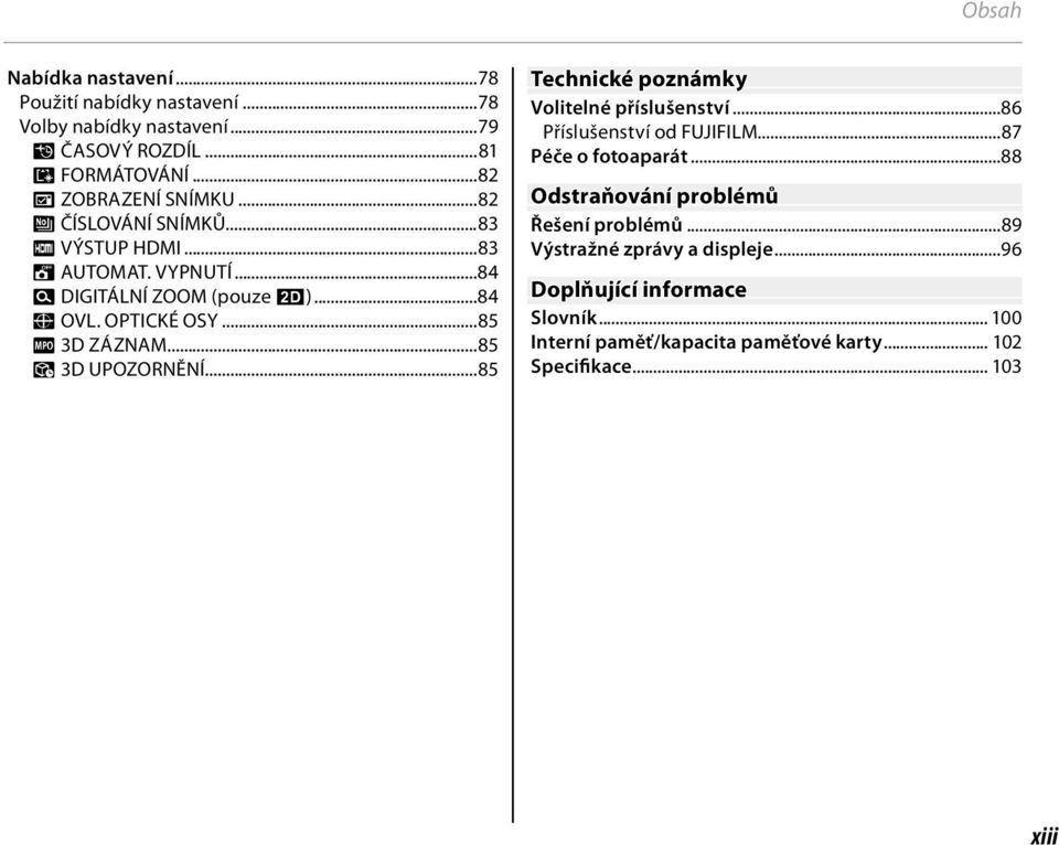 ..85 r 3D UPOZORNĚNÍ...85 Technické poznámky Volitelné příslušenství...86 Příslušenství od FUJIFILM...87 Péče o fotoaparát.