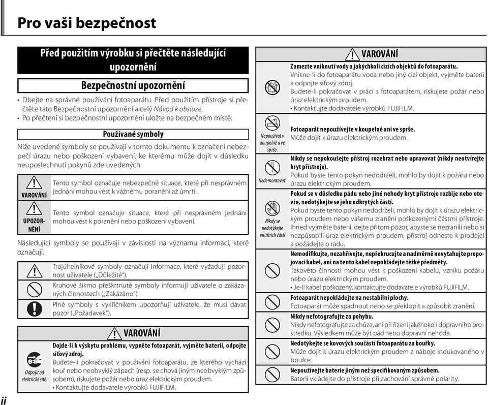 Používané symboly Níže uvedené symboly se používají v tomto dokumentu k označení nebezpečí úrazu nebo poškození vybavení, ke kterému může dojít v důsledku neuposlechnutí pokynů zde uvedených.