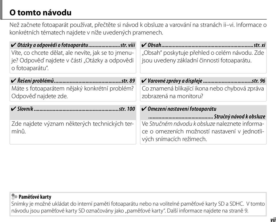 Odpověď najdete zde. Slovník...str. 100 Zde najdete význam některých technických termínů. Obsah...str. xi Obsah poskytuje přehled o celém návodu. Zde jsou uvedeny základní činnosti fotoaparátu.