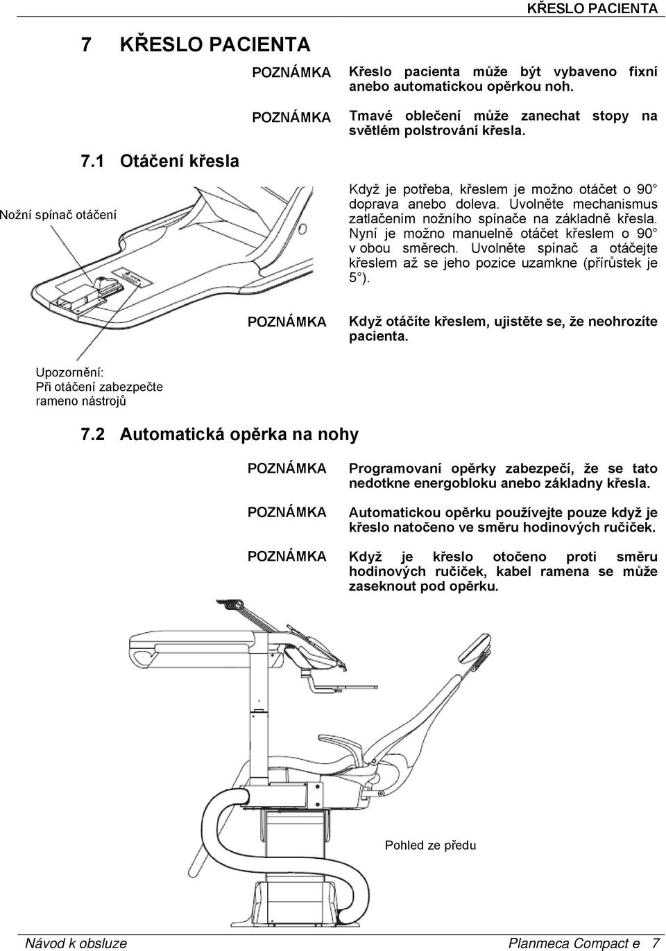 Uvolněte spínač a otáčejte křeslem až se jeho pozice uzamkne (přírůstek je 5 ). Když otáčíte křeslem, ujistěte se, že neohrozíte pacienta. Upozornění: Při otáčení zabezpečte rameno nástrojů 7.