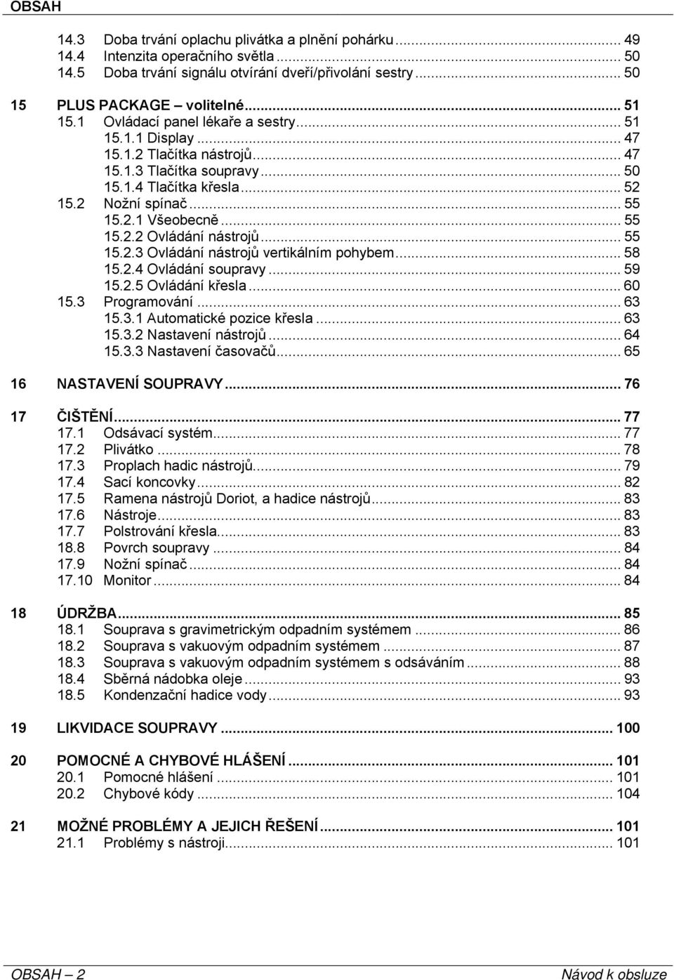 .. 55 15.2.3 Ovládání nástrojů vertikálním pohybem... 58 15.2.4 Ovládání soupravy... 59 15.2.5 Ovládání křesla... 60 15.3 Programování... 63 15.3.1 Automatické pozice křesla... 63 15.3.2 Nastavení nástrojů.