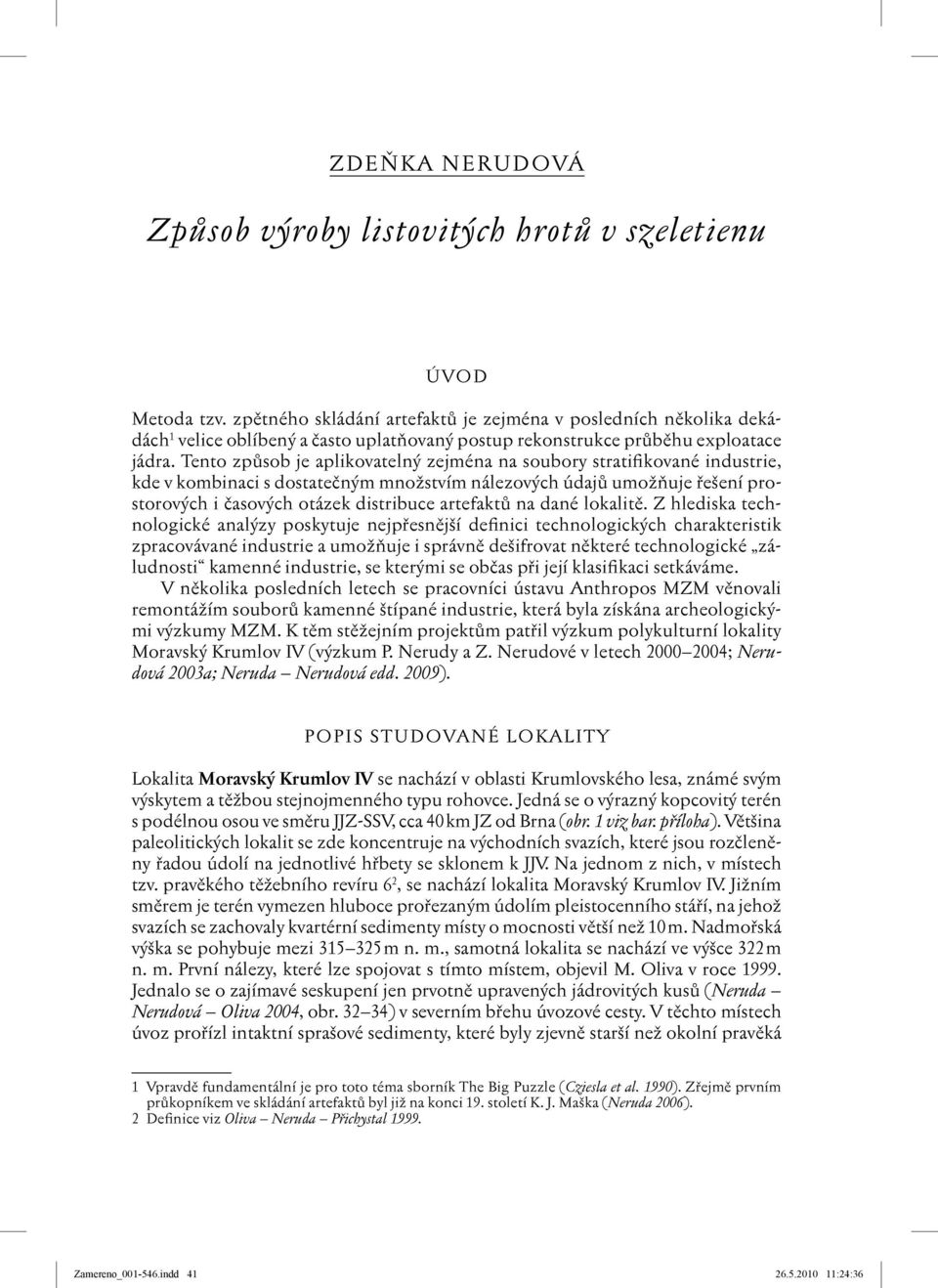 Tento způsob je aplikovatelný zejména na soubory stratifikované industrie, kde v kombinaci s dostatečným množstvím nálezových údajů umožňuje řešení prostorových i časových otázek distribuce artefaktů