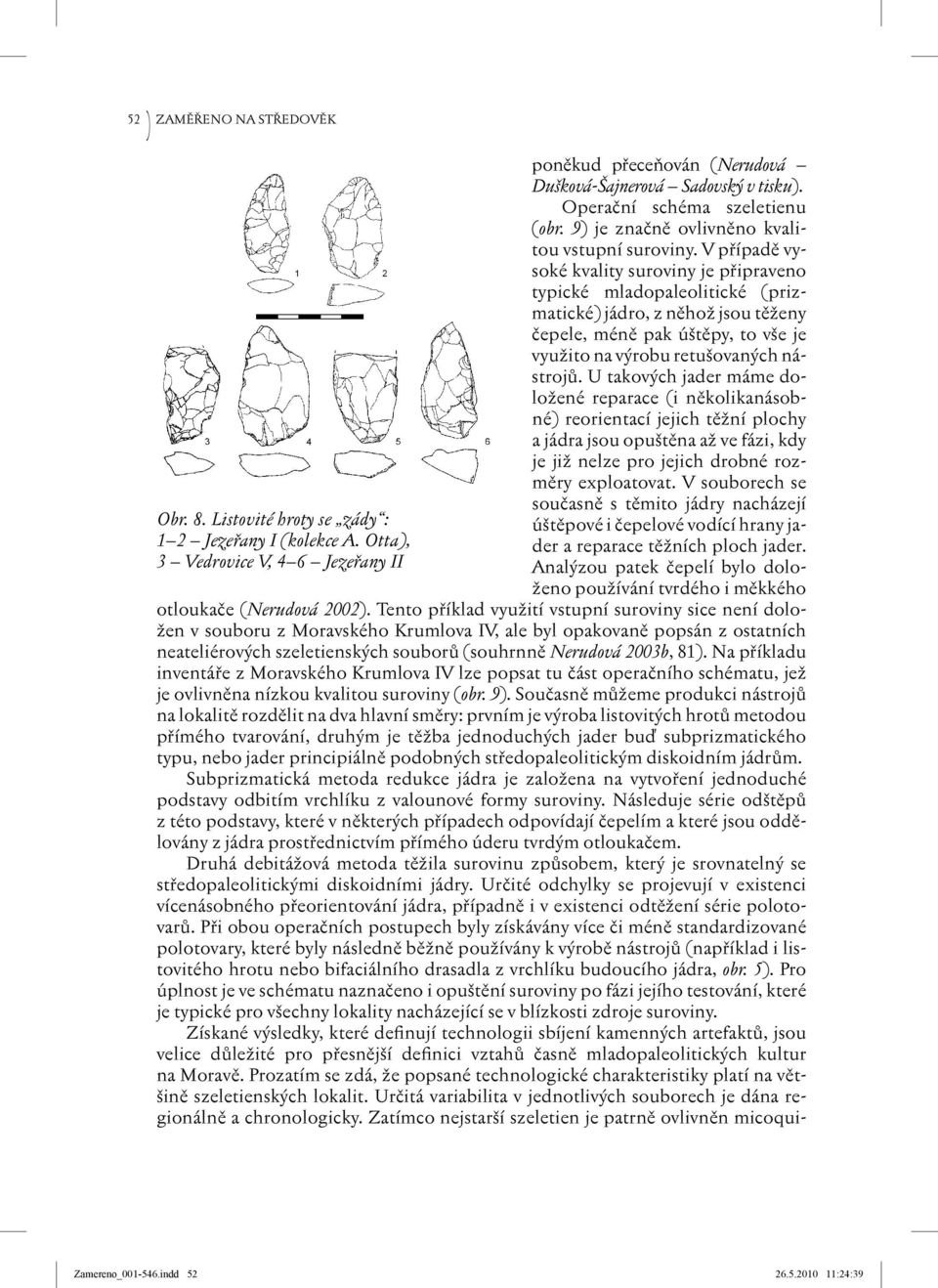 V případě vysoké kvality suroviny je připraveno typické mladopaleolitické (prizmatické) jádro, z něhož jsou těženy čepele, méně pak úštěpy, to vše je využito na výrobu retušovaných nástrojů.