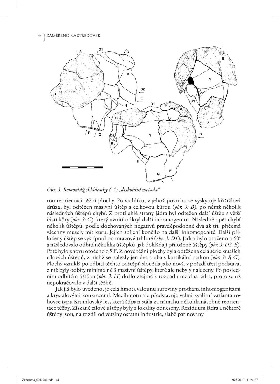 Z protilehlé strany jádra byl odtěžen další úštěp s větší částí kůry (obr. 3: C), který uvnitř odkryl další inhomogenitu.