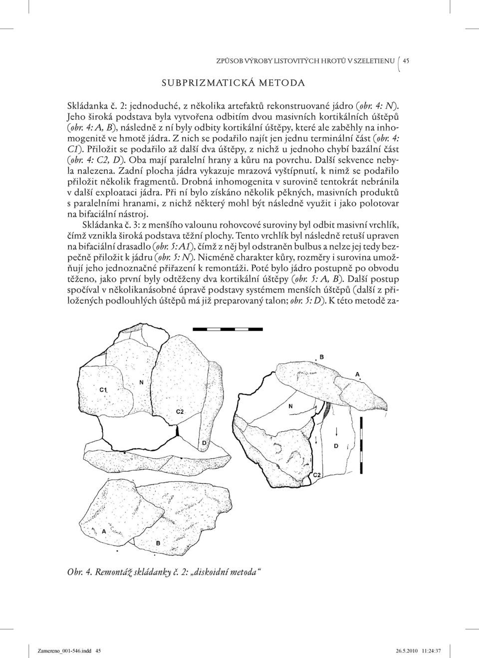 Z nich se podařilo najít jen jednu terminální část (obr. 4: C1). Přiložit se podařilo až další dva úštěpy, z nichž u jednoho chybí bazální část (obr. 4: C2, D).