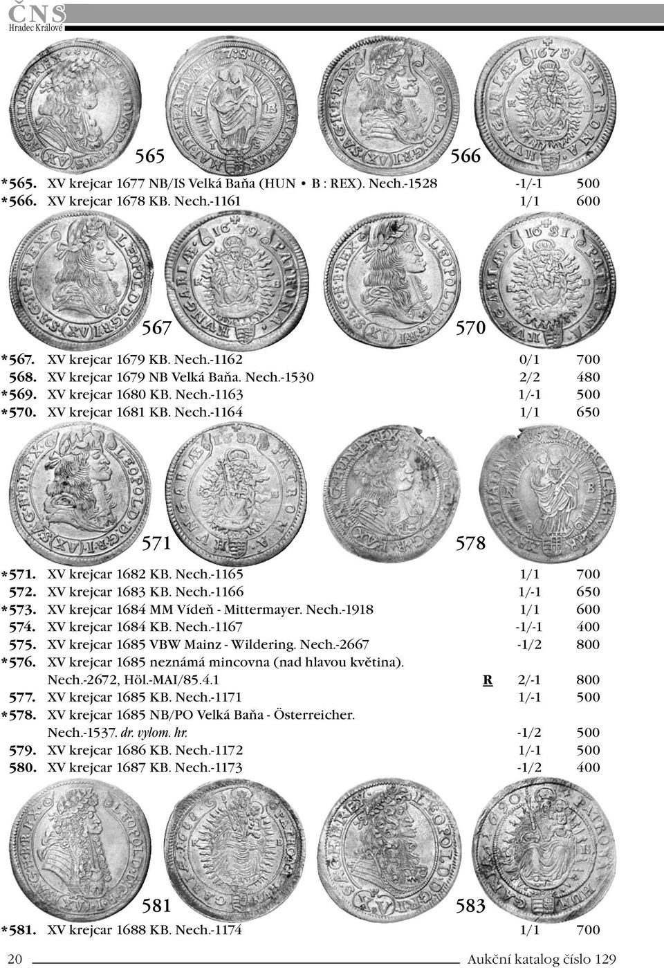 XV krejcar 1683 KB. Nech.-1166 1/-1 650 573. XV krejcar 1684 MM Vídeň - Mittermayer. Nech.-1918 1/1 600 574. XV krejcar 1684 KB. Nech.-1167-1/-1 400 575. XV krejcar 1685 VBW Mainz - Wildering. Nech.-2667-1/2 800 576.