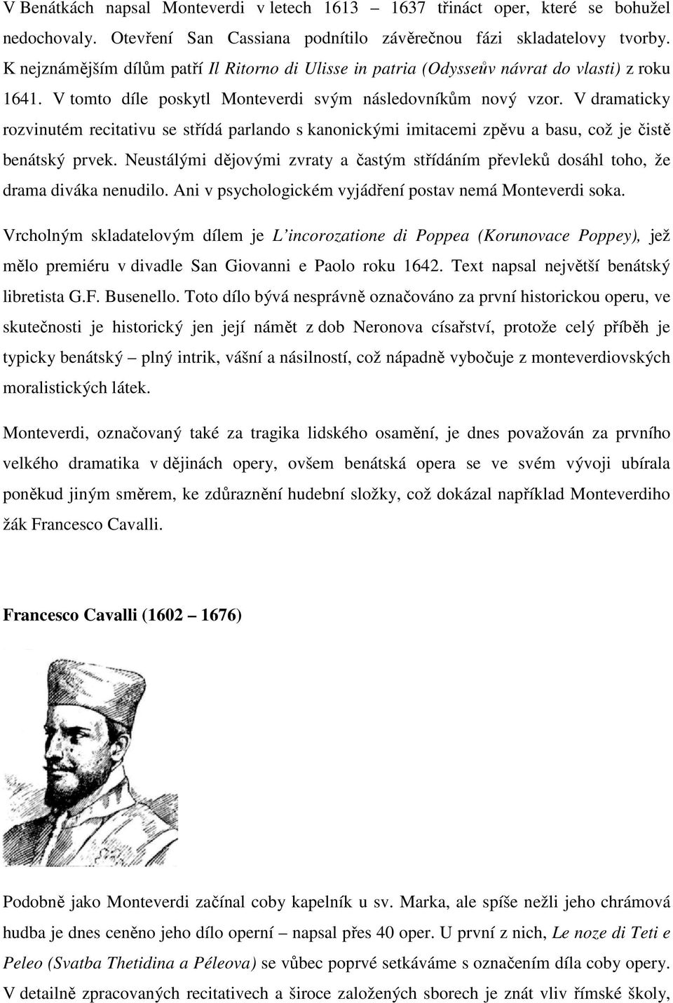 V dramaticky rozvinutém recitativu se střídá parlando s kanonickými imitacemi zpěvu a basu, což je čistě benátský prvek.