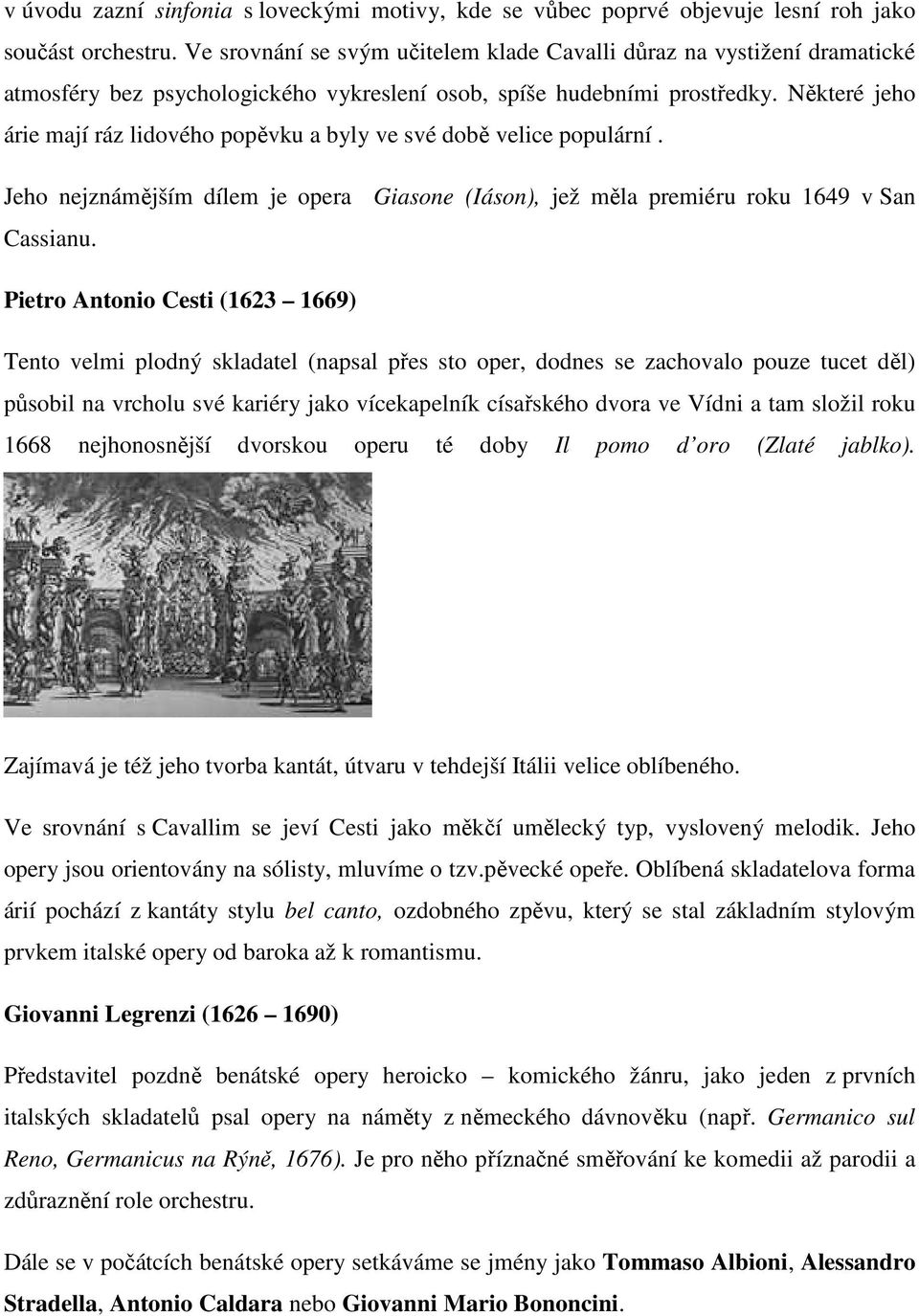 Některé jeho árie mají ráz lidového popěvku a byly ve své době velice populární. Jeho nejznámějším dílem je opera Giasone (Iáson), jež měla premiéru roku 1649 v San Cassianu.