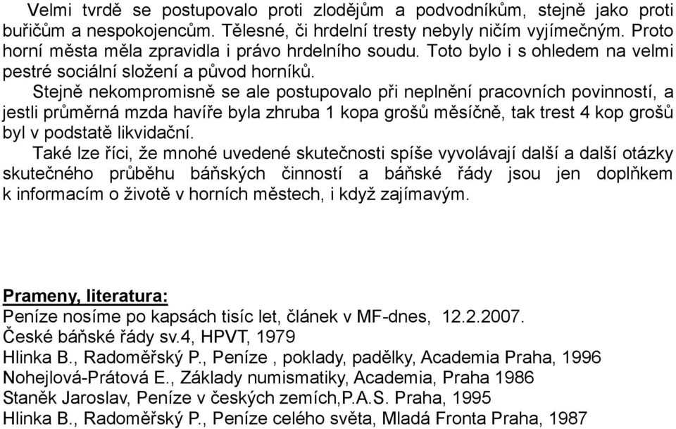 Stejně nekompromisně se ale postupovalo při neplnění pracovních povinností, a jestli průměrná mzda havíře byla zhruba 1 kopa grošů měsíčně, tak trest 4 kop grošů byl v podstatě likvidační.